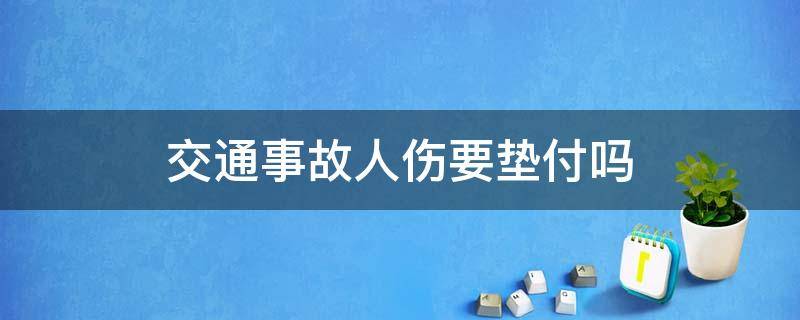 交通事故人伤要垫付吗（发生交通事故伤人了需要垫付吗）