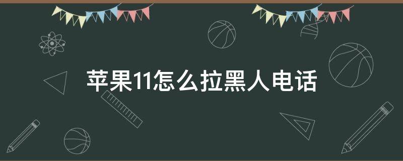 苹果11怎么拉黑人电话 苹果11怎么拉黑人手机号