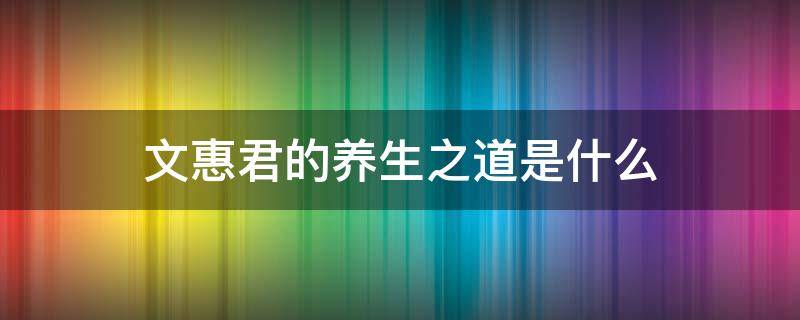 文惠君的养生之道是什么 文惠君的养生之道是什么五十字