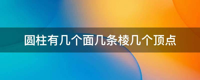 圆柱有几个面几条棱几个顶点 圆柱体有几条棱几个顶点