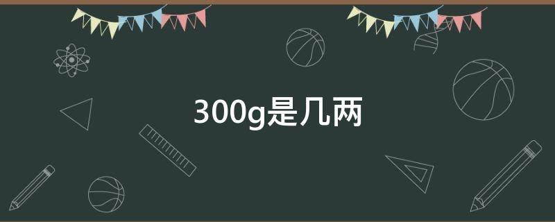 300g是几两 300g是几两面