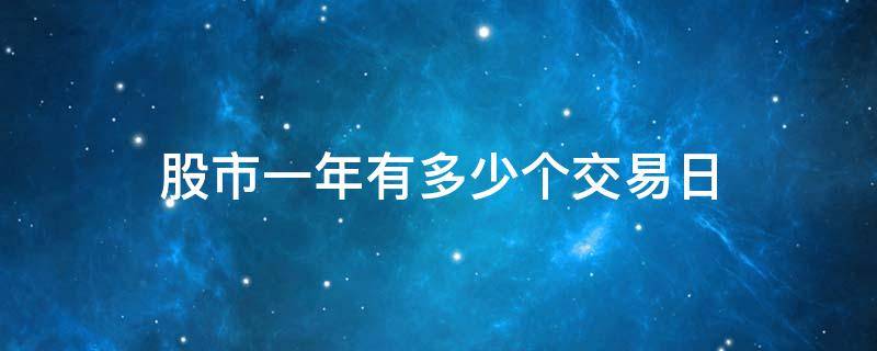 股市一年有多少个交易日（股票交易一年有多少个交易日）