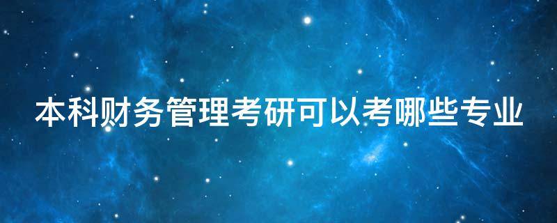 本科财务管理考研可以考哪些专业 财务管理考研方向