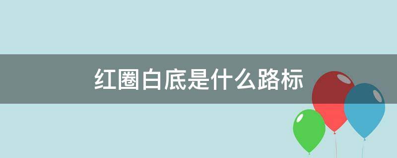 红圈白底是什么路标（路标红圈蓝底）