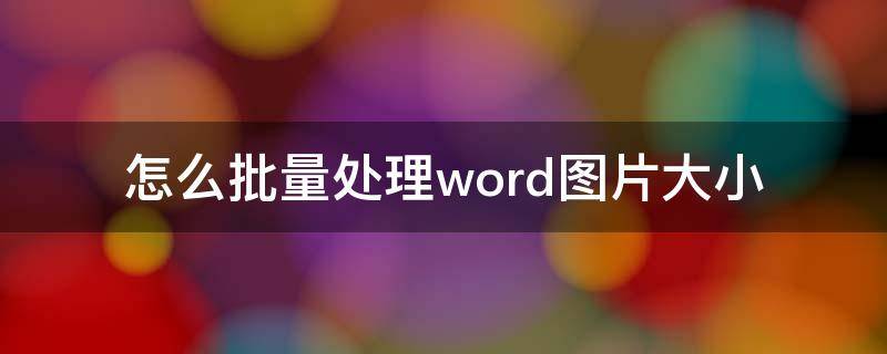 怎么批量处理word图片大小（word里面怎么批量处理图片大小）