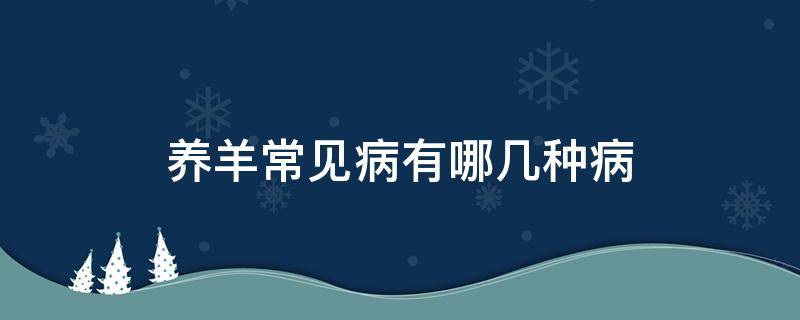 养羊常见病有哪几种病（养羊11种常见病的防治）