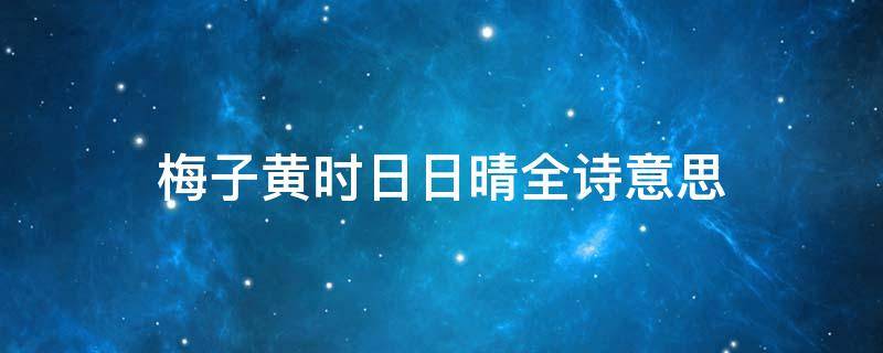 梅子黄时日日晴全诗意思（梅子黄时日日晴的句意）