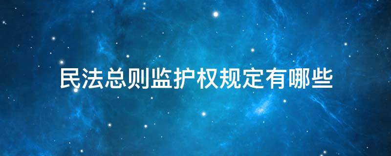 民法总则监护权规定有哪些 民法总则规定,监护人应当按照什么的原则履行监护职责