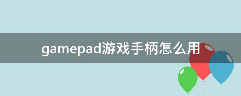 gamepad游戏手柄怎么用（gamepadplus手柄怎么玩）