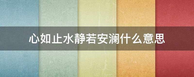 心如止水静若安澜什么意思 心若止水静若安澜的意思