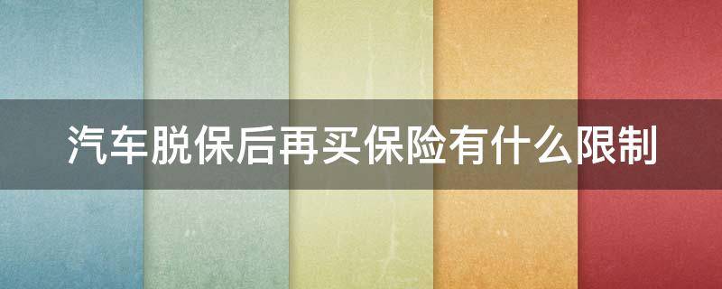 汽车脱保后再买保险有什么限制（车险脱保6个月怎么再买保险）