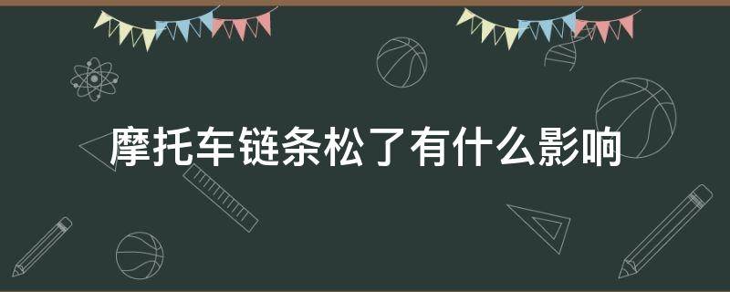 摩托车链条松了有什么影响 摩托车链条松紧有什么影响