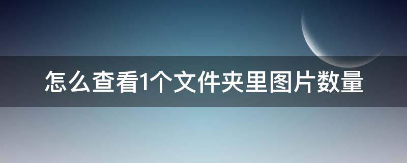 怎么查看1个文件夹里图片数量（怎么统计一个文件夹里有多少张图片吗?）