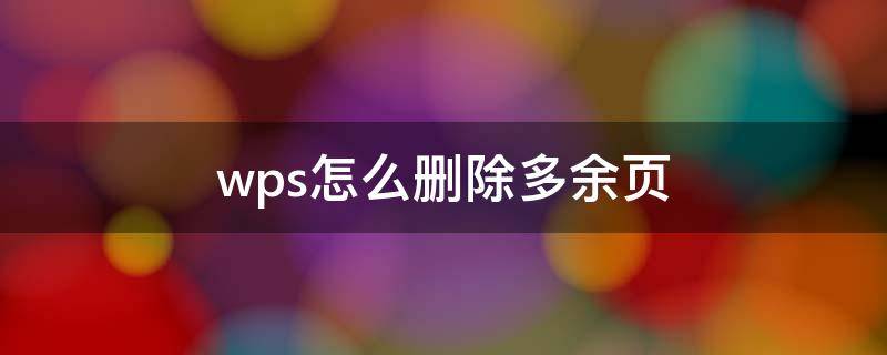 wps怎么删除多余页 wps怎么删除多余页面