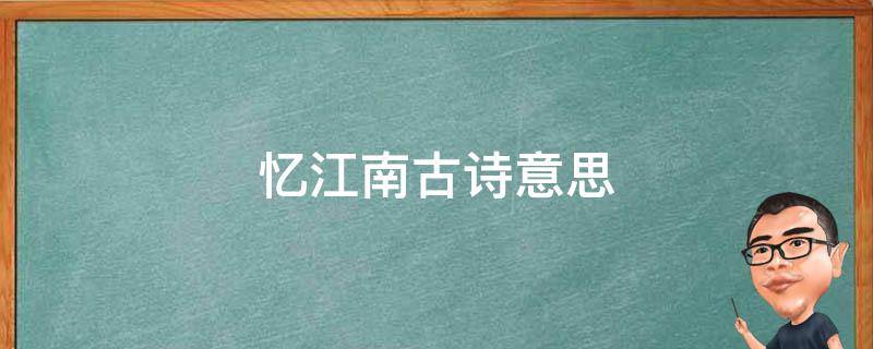 忆江南古诗意思 忆江南古诗意思解释