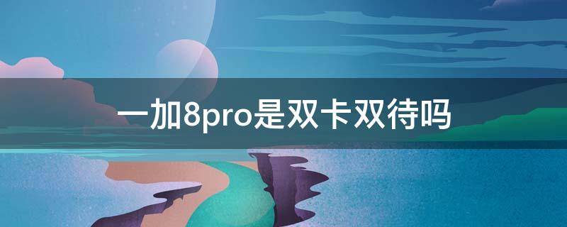 一加8pro是双卡双待吗（一加9pro是双卡双待吗）