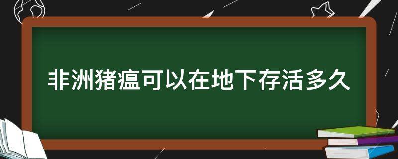 非洲猪瘟可以在地下存活多久 非洲猪瘟在井水里能生存多久