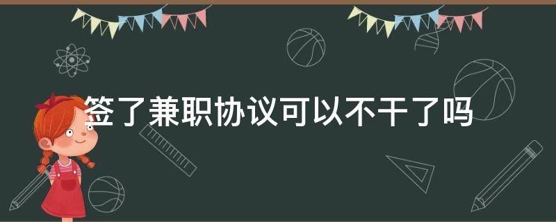 签了兼职协议可以不干了吗 兼职可以不签订合同吗