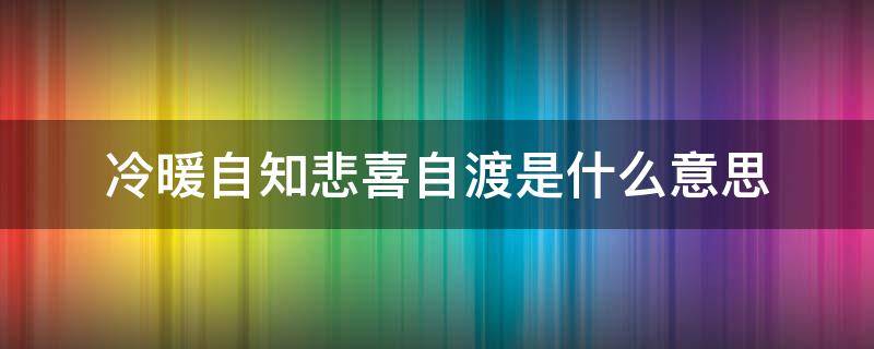 冷暖自知悲喜自渡是什么意思 冷暖自知,悲喜自渡的意思