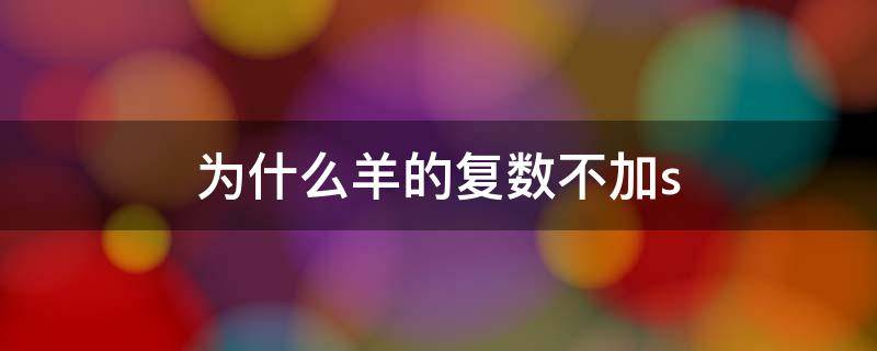 为什么羊的复数不加s 羊的复数形式为什么不变?