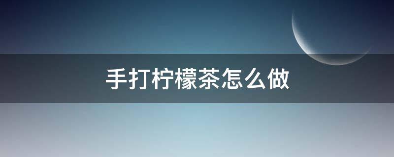 手打柠檬茶怎么做 LINLEE手打柠檬茶怎么做