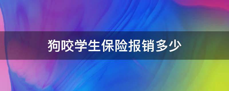 狗咬学生保险报销多少（小孩在学校买的保险狗咬报销多少）