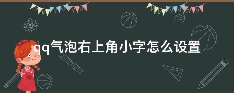 qq气泡右上角小字怎么设置（qq气泡右上角的小字怎么弄）