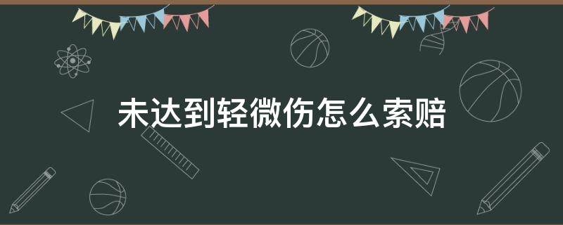 未达到轻微伤怎么索赔 未到轻微伤可以要求赔偿么