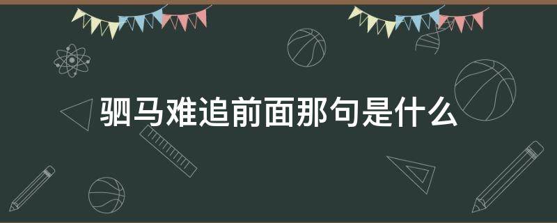 驷马难追前面那句是什么（驷马难追前面一句是什么）