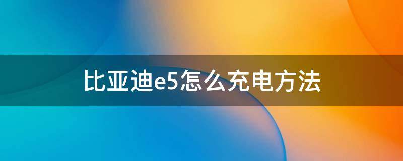 比亚迪e5怎么充电方法 比亚迪e5充电电路图解