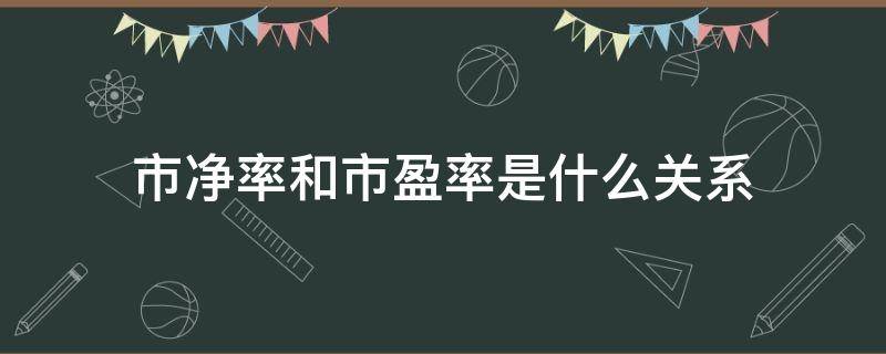 市净率和市盈率是什么关系 市净率和市盈率的关系