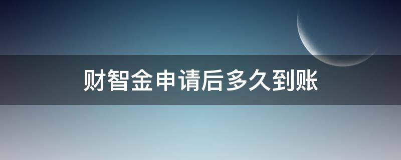 财智金申请后多久到账 财智金申请多久能到账