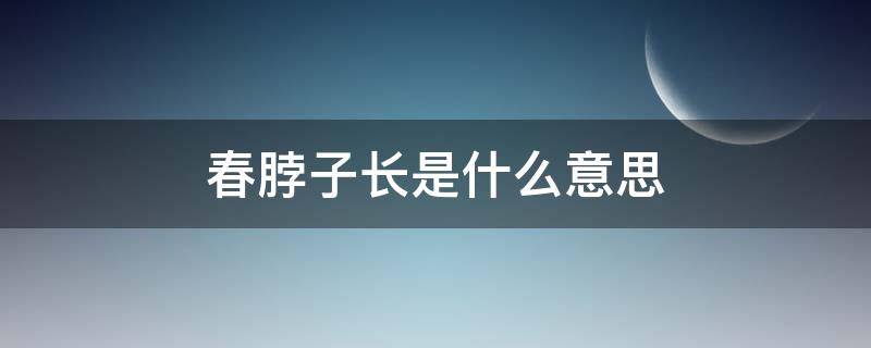 春脖子长是什么意思（为什么说春脖子短）