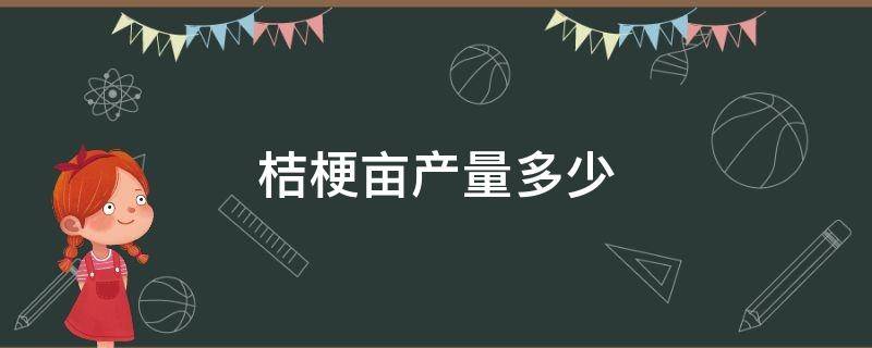 桔梗亩产量多少 桔梗亩产量多少斤