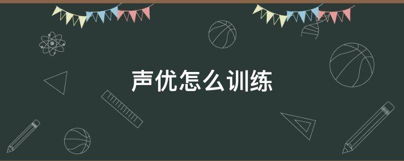 声优怎么训练（如何练就声优）