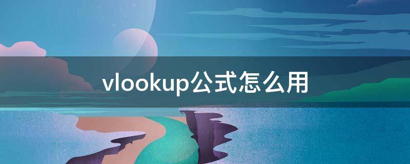 vlookup公式怎么用 excel里vlookup公式怎么用