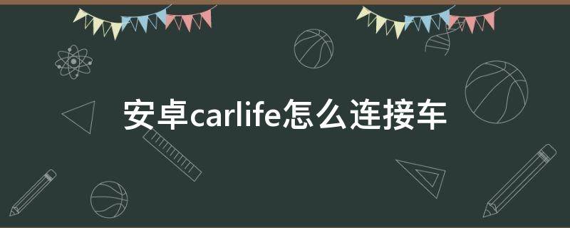 安卓carlife怎么连接车（安卓车机连接 carlife）