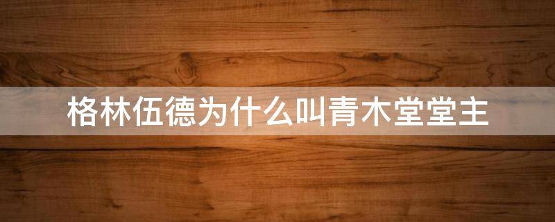 格林伍德为什么叫青木堂堂主（曼联的格林伍德为什么叫青木堂堂主）