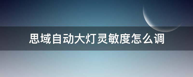 思域自动大灯灵敏度怎么调 思域自动灯光灵敏度怎么设置