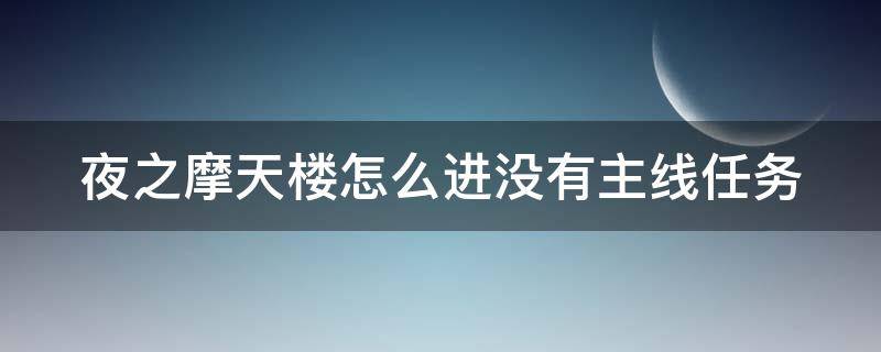 夜之摩天楼怎么进没有主线任务 夜之摩天楼boss打不死