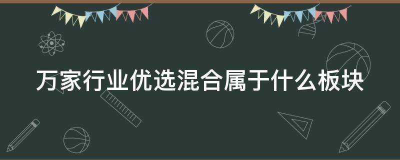 万家行业优选混合属于什么板块 万家行业优选混合属于什么板块股票