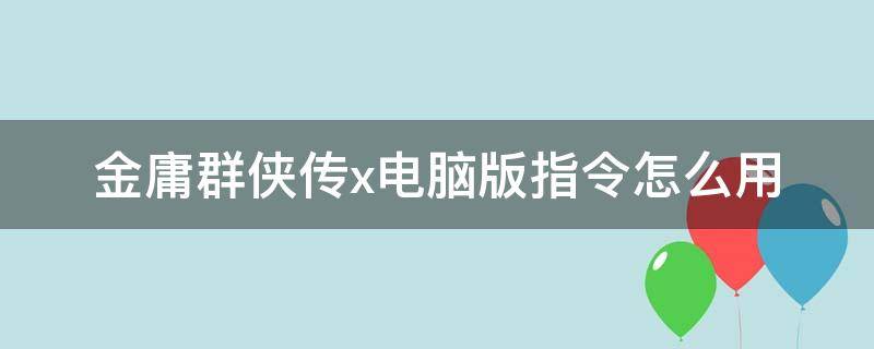 金庸群侠传x电脑版指令怎么用 金庸群侠传X指令怎么用