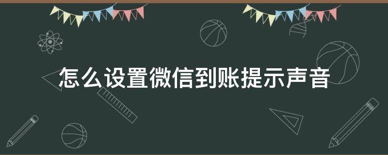 怎么设置微信到账提示声音 如何设置微信到账声音提示