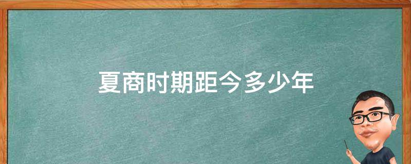 夏商时期距今多少年 夏商距今约多少万年