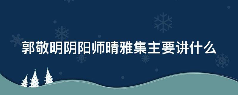 郭敬明阴阳师晴雅集主要讲什么（郭敬明《晴雅集》）