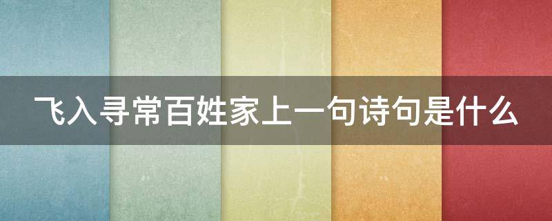 飞入寻常百姓家上一句诗句是什么（飞入寻常百姓家上一句诗句是什么诗）