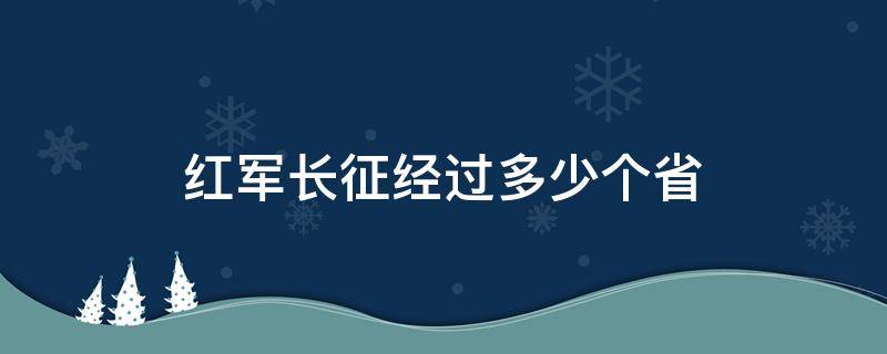 红军长征经过多少个省 中央红军长征经过多少个省