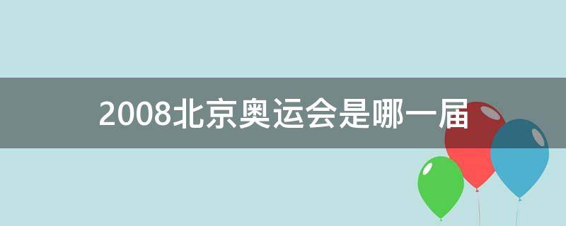 2008北京奥运会是哪一届 2008年北京奥运会是第几届