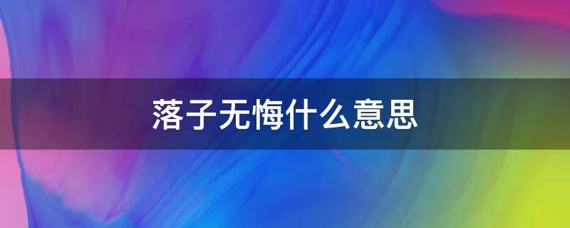 落子无悔什么意思 正所谓落子无悔什么意思