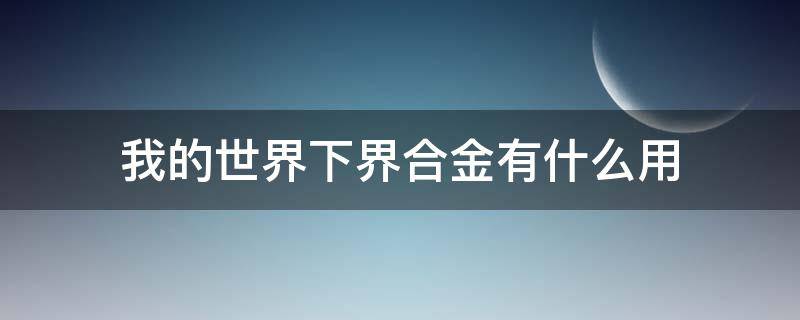 我的世界下界合金有什么用（我的世界下界合金有啥用）